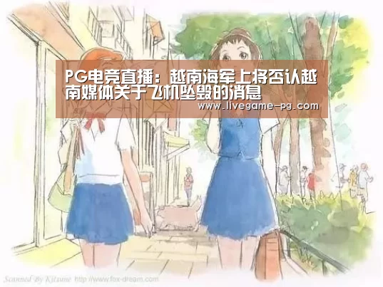 PG电竞直播:越南海军上将否认越南媒体关于飞机坠毁的消息(图1) PG电竞直播